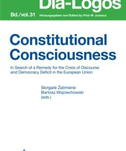 Constitutional Consciousness In Search of a Remedy for the Crisis of Discourse and Democracy Deficit in the European Union Dia Logos 1st Edition by Skirgailė Žalimienė, Piotr  Juchacz, Bartosz Wojciechowski ISBN 3631895569 978-3631895566