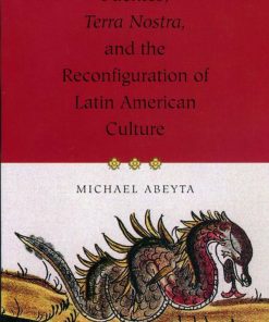 Fuentes Terra Nostra and the Reconfiguration of Latin American Culture 1st Edition by Michael Abeyta ISBN  0826216412 978-0826216410