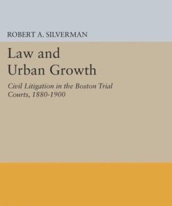 Law and Urban Growth Civil Litigation in the Boston Trial Courts 1880 1900 1st Edition by RobertSilverman ISBN  9780691642901 0691642901