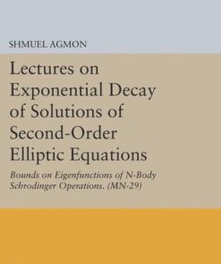 Lectures on Exponential Decay of Solutions of Second Order Elliptic Equations Bounds on Eigenfunctions of N Body Schrodinger Operations MN 29 Shmuel Agmon