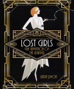 Lost Girls The Invention of the Flapper 1st Edition by Linda Simon ISBN 9781780238739, 1780238738