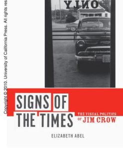Signs of the Times The Visual Politics of Jim Crow 1st Edition by Elizabeth Abel ISBN 978-0520261839  ‎ 0520261836