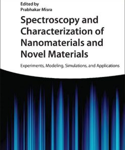Spectroscopy and Characterization of Nanomaterials and Novel Materials Experiments Modeling Simulations and Applications 1st Edition Prabhakar Misra (Editor)
