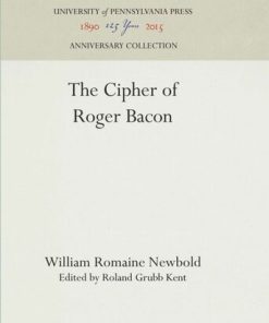 The Cipher of Roger Bacon 1st Edition by William Romaine Newbold, Roland Grubb Kent ISBN ‎ 978-1512813340 1512813346