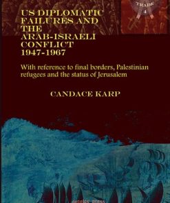 US Diplomatic Failures and the Arab Israeli Conflict 1947 1967 With Reference to Final Borders Palestinian Refugees and the Status of Jerusalem Conflict and Trade 1st Edition by  Candace Karp ISBN  978-1593332730  1593332734