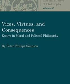 Vices Virtues and Consequences Essays in Moral and Political Philosophy Peter L. P. Simpson