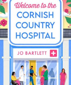 Welcome to the Cornish Country Hospital The Cornish Country Hospital 1 1st Edition Jo Bartlett