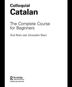 Colloquial Catalan A Complete Course for Beginners Colloquial Series 1st Edition by Alexander Ibarz, Toni Ibarz ISBN 9780415234122 0203641256