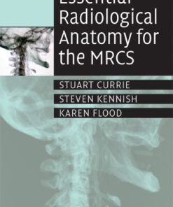 Essential Radiological Anatomy for the MRCS 1st Edition Stuart Currie Bsc Mb Chb Mrcs