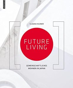 Future Living Gemeinschaftliches Wohnen in Japan 1st Edition Claudia Hildner