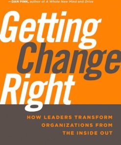 Getting Change Right How Leaders Transform Organizations from the Inside Out 1st Edition Seth Kahan