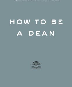 How to Be a Dean 1st Edition by George Justice ISBN 978-1421428789 1421428784