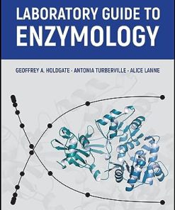 Laboratory Guide to Enzymology 1st Edition by  Geoffrey Holdgate, Antonia Turberville, Alice Lanne ISBN 978-1394179794 1394179790
