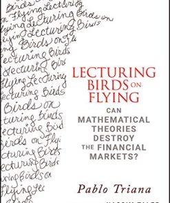 Lecturing Birds on Flying Can Mathematical Theories Destroy the Financial Markets 1st Edition by Nassim Nicholas Taleb, Pablo Triana ISBN 978-0470406755 0470406755