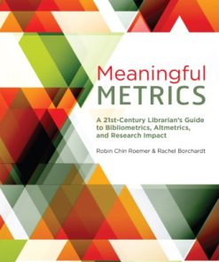Meaningful Metrics A 21st Century Librarian s Guide to Bibliometrics Altmetrics and Research Impact 1st Edition by Robin Chin Roemer, Rachel Borchardt ISBN  978-0838987551 0838987551