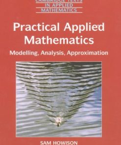 Practical applied mathematics modelling analysis approximation 1st Edition by  Sam Howison ISBN 0521603692 978-0521603690