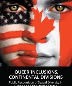 Queer Inclusions Continental Divisions Public Recognition of Sexual Diversity in Canada and the United States 1st Edition David Rayside