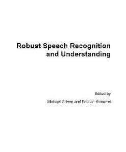 Robust speech recognition and understanding 1st Edition by Grimm, Kristian Kroschel ISBN 978-3902613080 3902613084