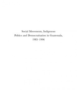 Social Movements Indigenous Politics and Democratisation in Guatemala 1985 1996 1st Edition Mark G. Brett