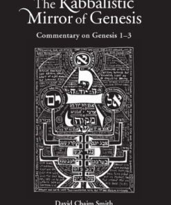 The Kabbalistic Mirror of Genesis Commentary on Genesis 1 3 1st Edition by David Chaim Smith ISBN 9780956778000 0956778003