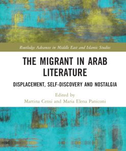 The Migrant in Arab Literature Displacement Self Discovery and Nostalgia 1st Edition by Martina Censi, Maria Elena Paniconi ISBN 0367135884 978-0367135881