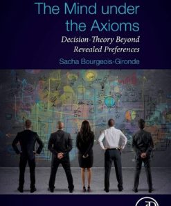 The Mind Under the Axioms Decision Theory Beyond Revealed Preferences 1st Edition by Sacha Bourgeois-Gironde ISBN 0128151315 978-0128151310
