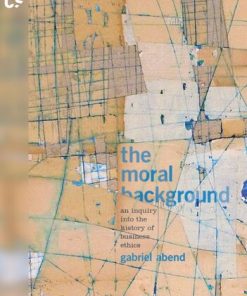 The Moral Background An Inquiry into the History of Business Ethics 1st Edition by Gabriel Abend ISBN 978-0691171128 0691171122