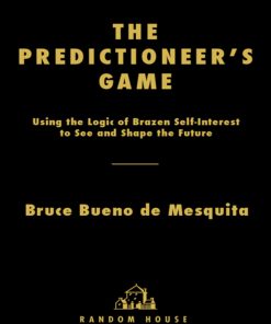 The Predictioneer s Game Using the Logic of Brazen Self Interest to See and Shape the Future 2nd Edition De Mesquita