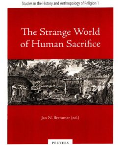 The Strange World of Human Sacrifice Studies in the History and Anthropology of Religion 1st Edition Jan Bremmer