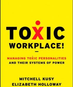 Toxic Workplace Managing Toxic Personalities and Their Systems of Power 1st Edition Mitchell Kusy