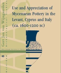 Use and Appreciation of Mycenaean Pottery In the Levant Cyprus and Italy ca 1600 1200 BC 1st Edition by Gert Jan Van Wijngaarden 0585495874 9789053564820