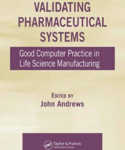 Validating Pharmaceutical Systems Good Computer Practice in Life Science Manufacturing 1st Edition John Andrews (Editor)