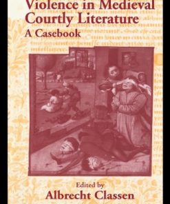 Violence in Courtly Medieval Literature A Casebook Routledge Medieval Casebooks 1st Edition by Albrecht Classen ISBN 978-0415971010 0415971012