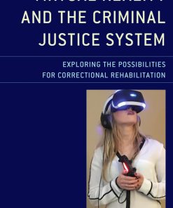 Virtual Reality and the Criminal Justice Sustem Exploring the possibilities for Correctional Rehabilitation 1st Edition by Bobbie Ticknor ISBN 1498534279 978-1498534277