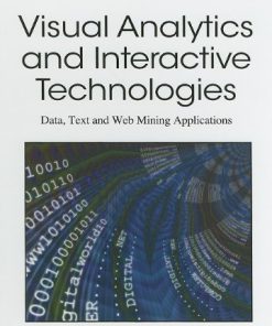 Visual Analytics and Interactive Technologies Data Text and Web Mining Applications Premier Reference Source 1st Edition by Qingyu Zhang,  Mei Cao,  Richard S Segall ISBN  978-1609601027 1609601025
