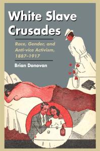 White Slave Crusades Race Gender and Anti Vice Activism 1887 1917 1st Edition Brian Donovan